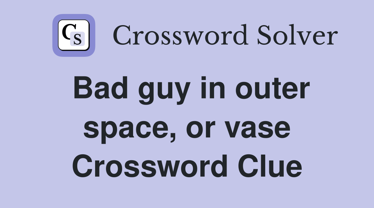 Bad guy in outer space, or vase Crossword Clue Answers Crossword Solver
